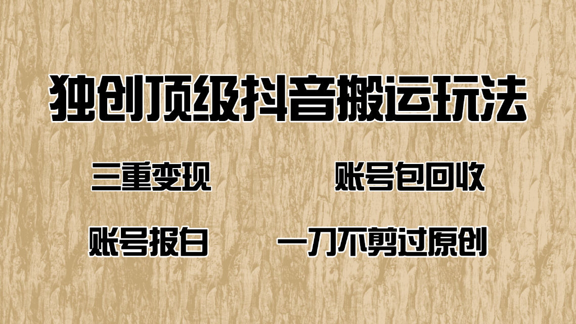 抖音短剧纯搬运玩法，三重变现，账号包回收，账号报白一刀不剪过原创-卿云社