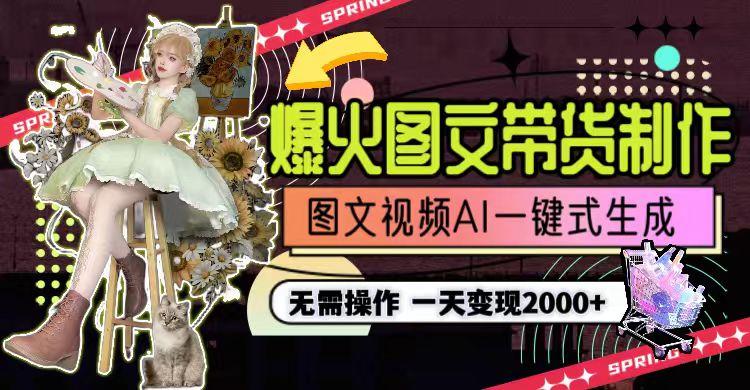 一天利润2000+，爆火图文带货制作,图片文案视频AI一键式生成，无需操作-卿云社