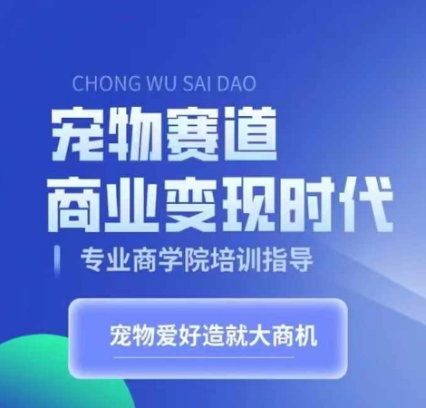 宠物赛道商业变现时代，学习宠物短视频带货变现，将宠物热爱变成事业-卿云社