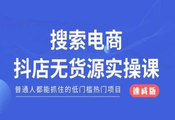 搜索电商抖店无货源必修课，普通人都能抓住的低门槛热门项目【速成版】-卿云社