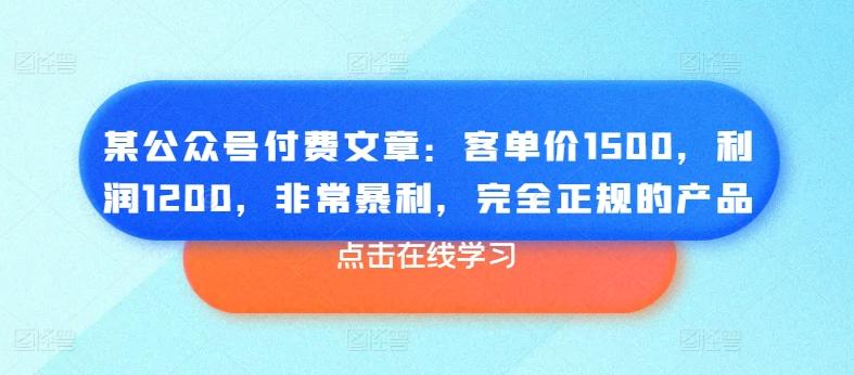 某公众号付费文章：客单价1500，利润1200，非常暴利，完全正规的产品-卿云社