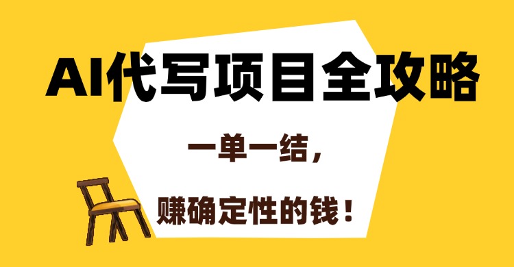 AI代写项目全攻略，一单一结，赚确定性的钱！-卿云社