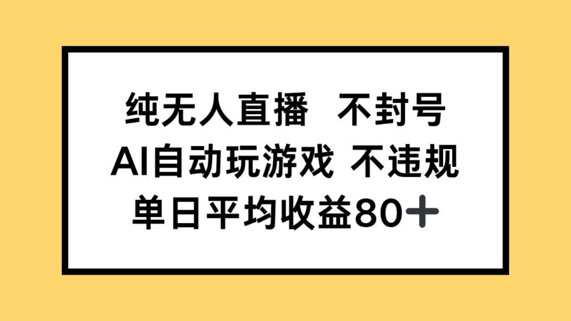 纯无人直播不封号，AI自动玩游戏，单日收益80+-卿云社