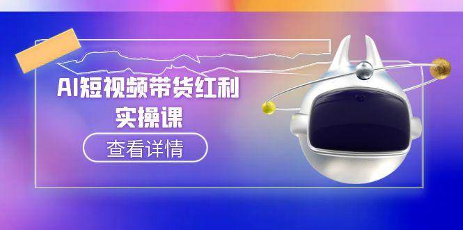 AI短视频带货红利实操，抖音算法与流量分配机制，AI辅助脚本生成实操指南-卿云社