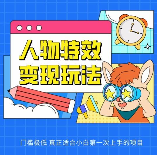 人物特效变现玩法，门槛极低，真正适合小白第一次上手的项目【揭秘】-卿云社