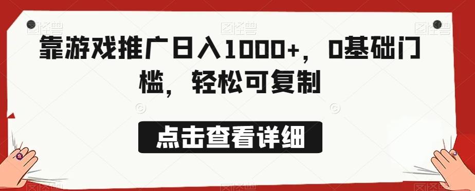 靠游戏推广日入1000+，0基础门槛，轻松可复制-卿云社