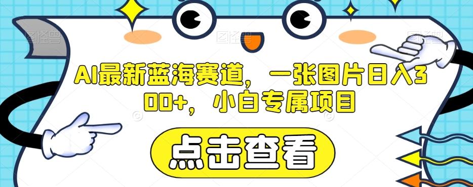 AI最新蓝海赛道，一张图片日入300+，小白专属项目【揭秘】-卿云社