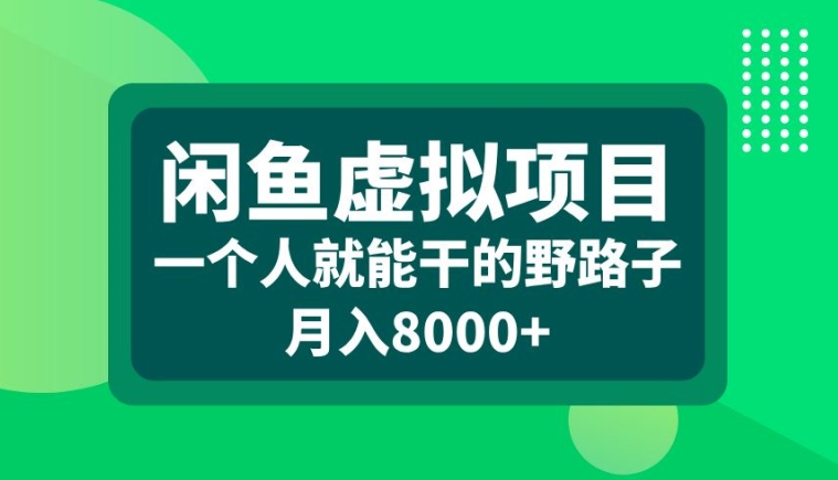 闲鱼虚拟项目，一个人就可以干的野路子，月入8000+【揭秘】-卿云社