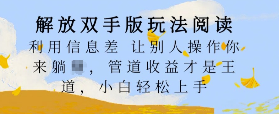 解放双手版玩法阅读，利用信息差让别人操作你来躺Z，管道收益才是王道，小白轻松上手【揭秘】-卿云社
