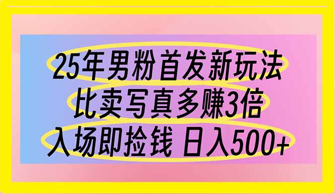 25年男粉首发新玩法 比卖写真赚的更多 入场即捡钱 日入500-卿云社