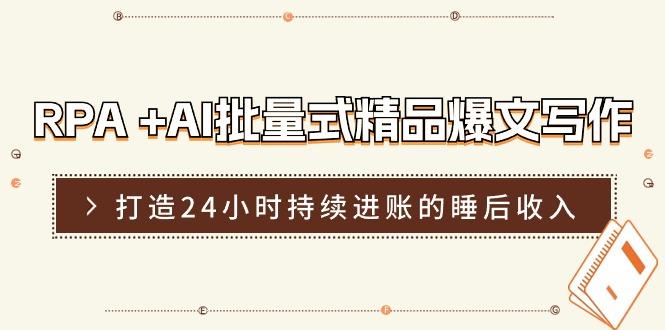 RPA +AI批量式 精品爆文写作  日更实操营，打造24小时持续进账的睡后收入-卿云社