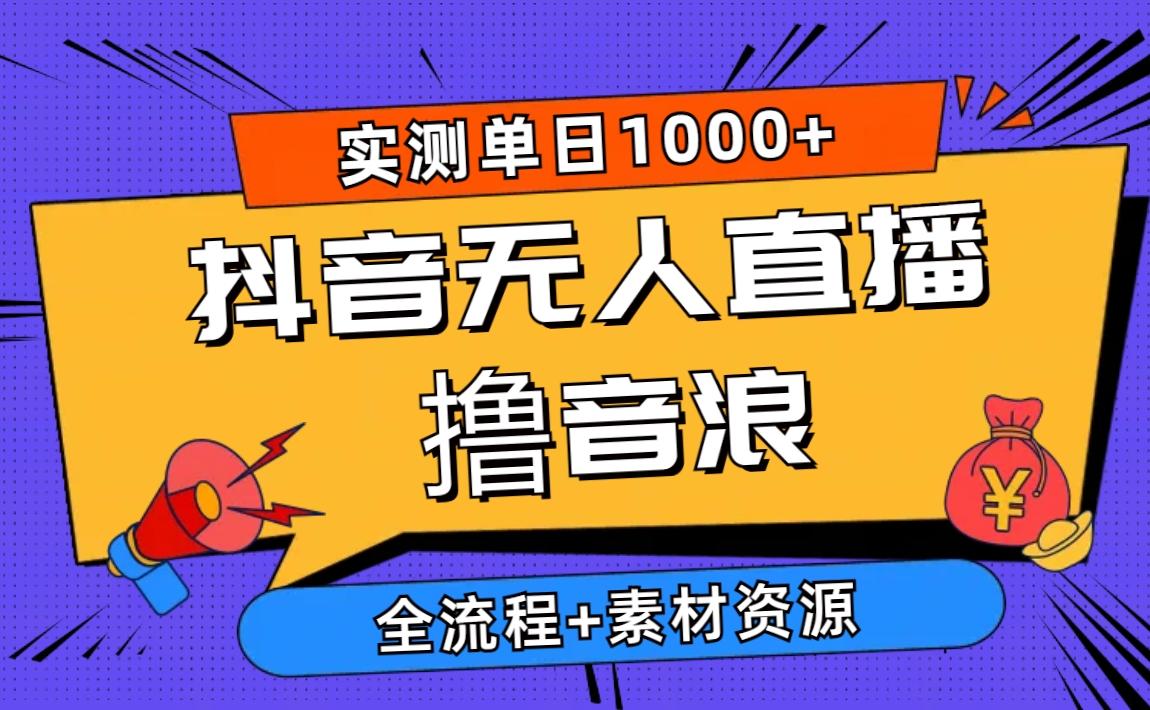 2024抖音无人直播撸音浪新玩法 日入1000+ 全流程+素材资源-卿云社
