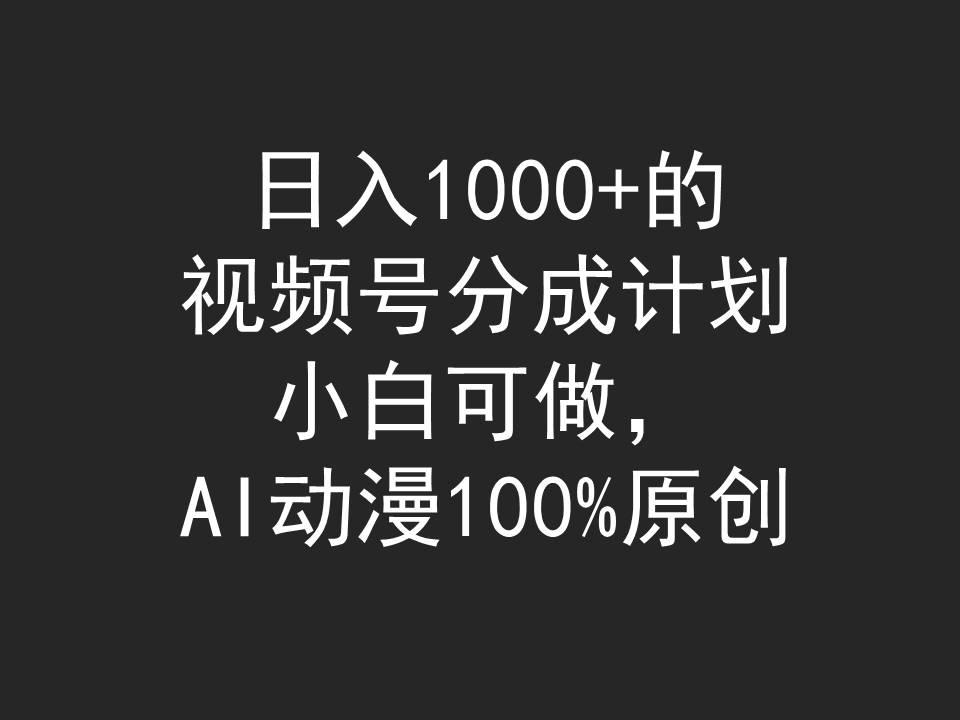 (9653期)日入1000+的视频号分成计划，小白可做，AI动漫100%原创-卿云社