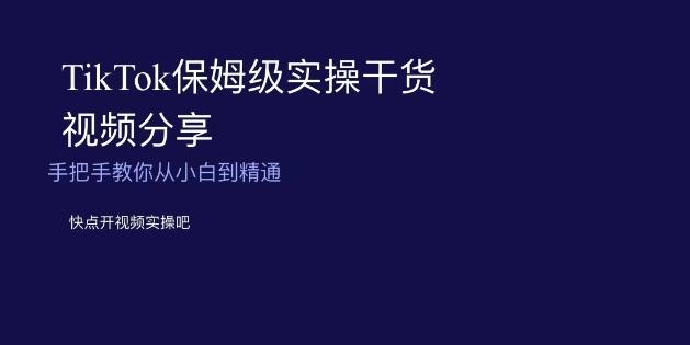 TikTok保姆级实操干货视频分享，手把手教你从小白到精通-卿云社