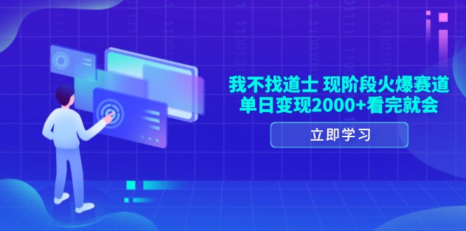 我不找道士，现阶段火爆赛道，单日变现2000+看完就会-卿云社