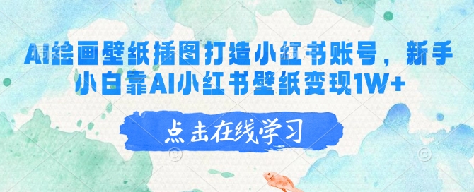 AI绘画壁纸插图打造小红书账号，新手小白靠AI小红书壁纸变现1W+-卿云社