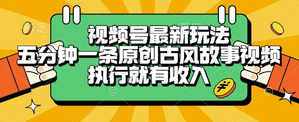 视频号最新玩法，五分钟一条原创古风故事类视频执行就有收入【揭秘】-卿云社