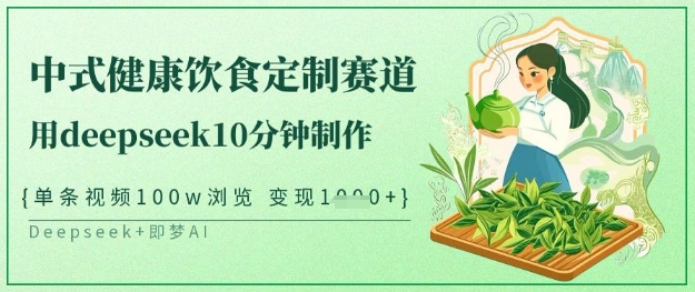 爆火中式健康饮食定制赛道，用deepseek10分钟制作，单条视频100w浏览，单日变现多张-卿云社