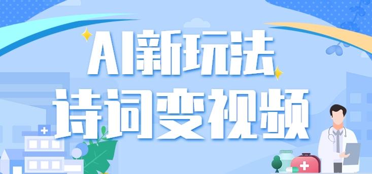 利用AI新玩法，把诗词内容变成视频，让古诗词中的美景“活”起来，【视频教程】-卿云社