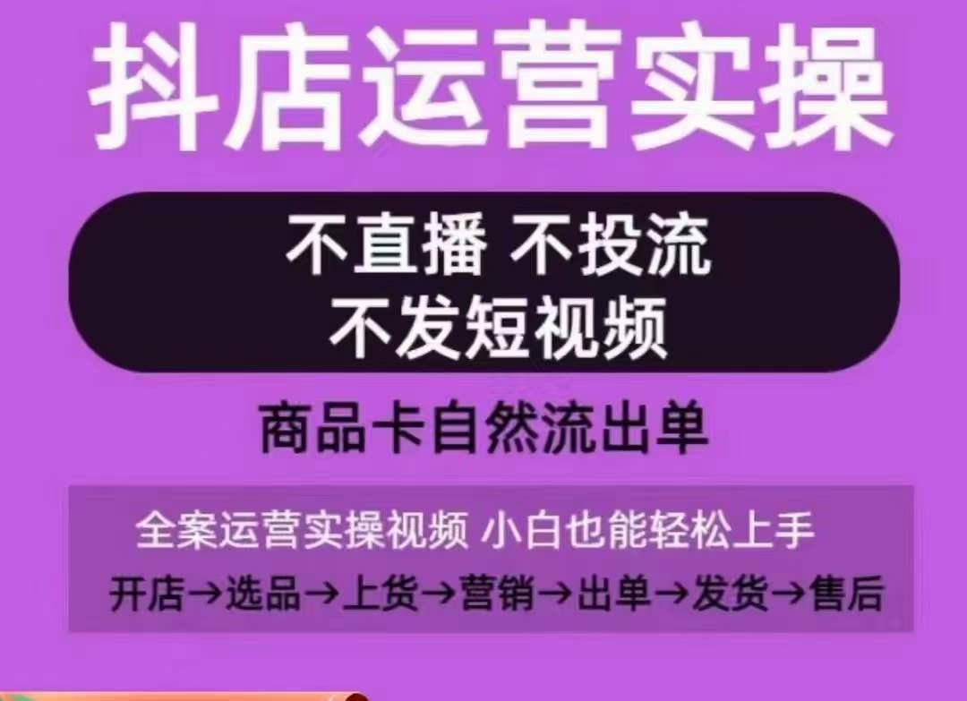 抖店运营实操课，从0-1起店视频全实操，不直播、不投流、不发短视频，商品卡自然流出单-卿云社