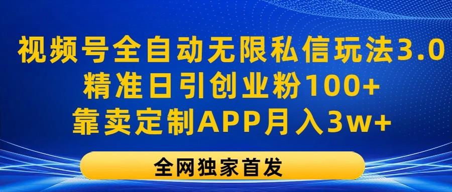 视频号全自动无限私信玩法3.0，精准日引创业粉100+，靠卖定制APP月入3w+-卿云社