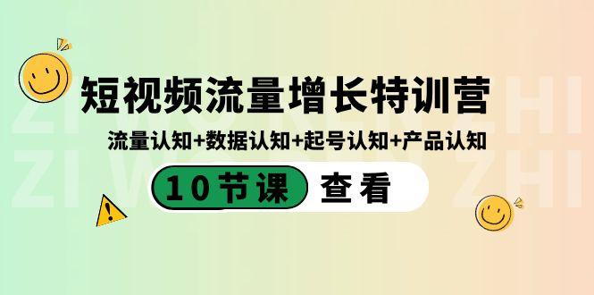 短视频流量增长特训营：流量认知+数据认知+起号认知+产品认知（10节课）-卿云社