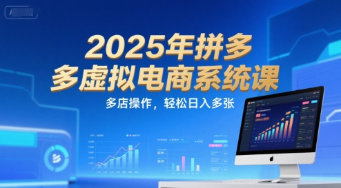 2025年拼多多虚拟电商系统课，多店操作，轻松日入多张-卿云社