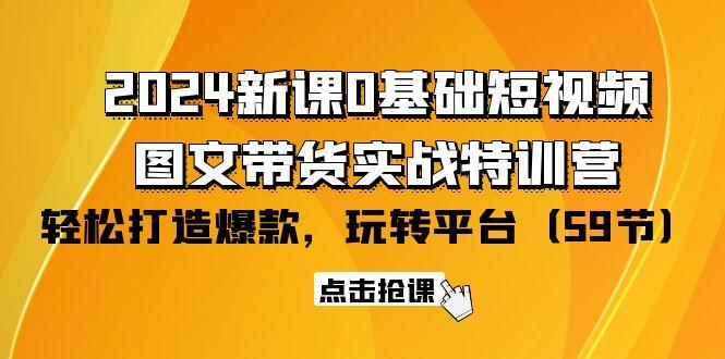 (9911期)2024新课0基础短视频+图文带货实战特训营：玩转平台，轻松打造爆款(59节)-卿云社