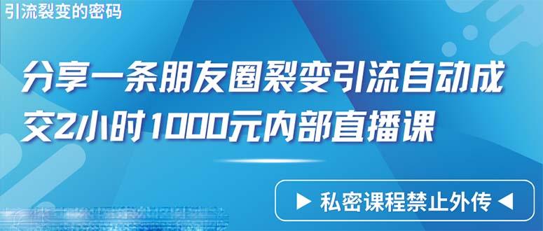 (9850期)仅靠分享一条朋友圈裂变引流自动成交2小时1000内部直播课程-卿云社