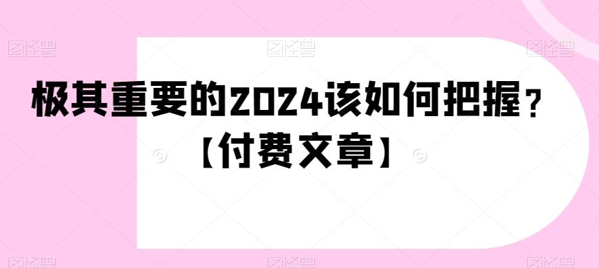 极其重要的2024该如何把握？【付费文章】-卿云社