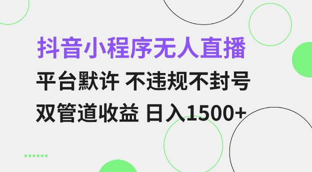 抖音小程序无人直播 平台默许 不违规不封号 双管道收益 日入多张 小白也能轻松操作【仅揭秘】-卿云社
