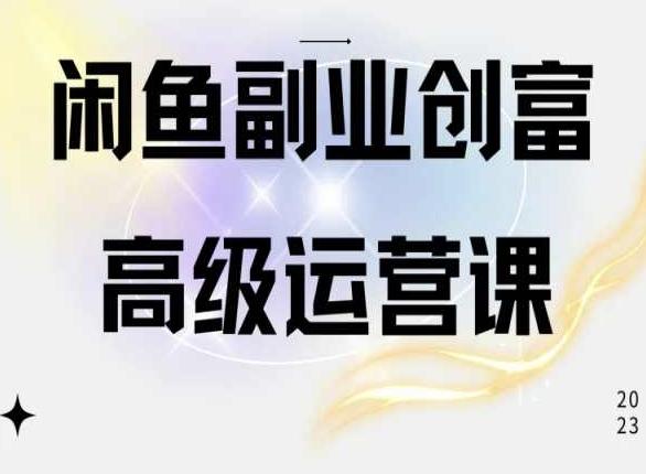 闲鱼电商运营高级课程，一部手机学会闲鱼开店赚钱-卿云社