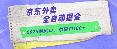 2025新风口，京东外卖全自动掘金，单窗口100+【揭秘】-卿云社