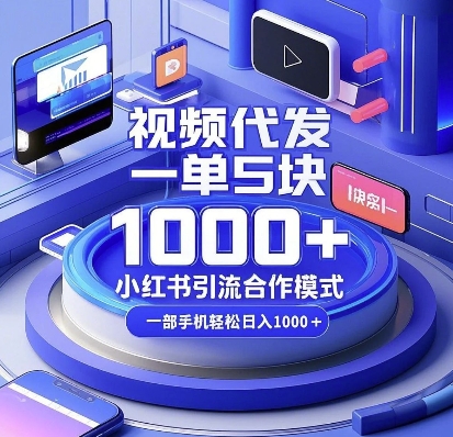 视频代发，一单5块，小红书引流合作模式，一部手机轻松日入多张【揭秘】-卿云社
