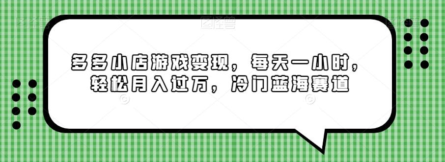 多多小店游戏变现，每天一小时，轻松月入过万，冷门蓝海赛道-卿云社