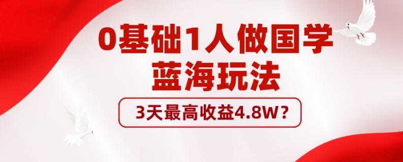 0基础1人做国学蓝海玩法，3天最高收益4.8W？-卿云社