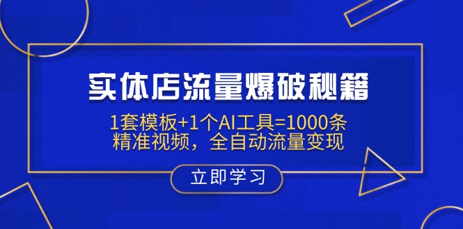实体店流量爆破秘籍：1套模板+1个AI工具=1000条精准视频，全自动流量变现-卿云社