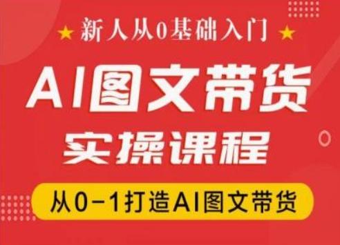 新人从0基础入门，抖音AI图文带货实操课程，从0-1打造AI图文带货-卿云社