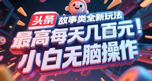头条故事类全新玩法，最高每天几张，小白无脑操作-卿云社
