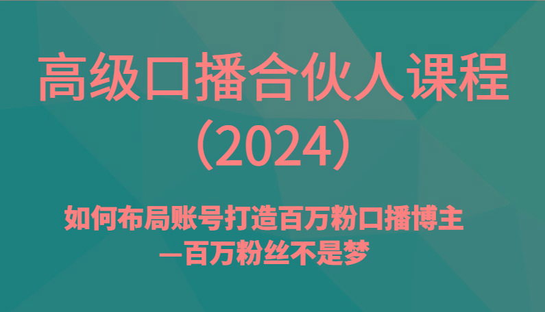 高级口播合伙人课程(2024)如何布局账号打造百万粉口播博主—百万粉丝不是梦-卿云社