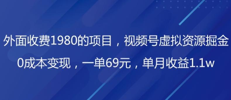 外面收费1980的项目，视频号虚拟资源掘金，0成本变现，一单69元，单月收益1.1w-卿云社