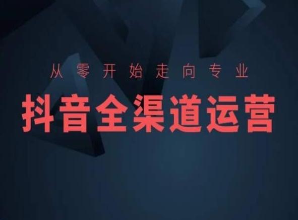 从零开始走向专业，抖音全渠道运营，抖音电商培训-卿云社