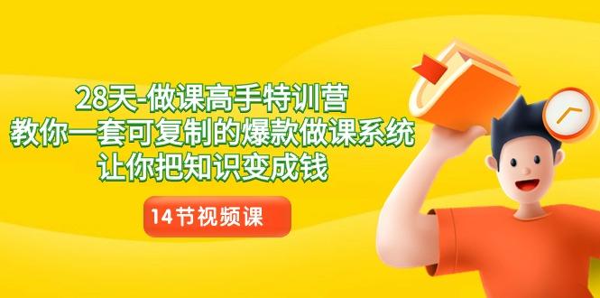 28天做课高手特训营，教你一套可复制的爆款做课系统，让你把知识变成钱-卿云社