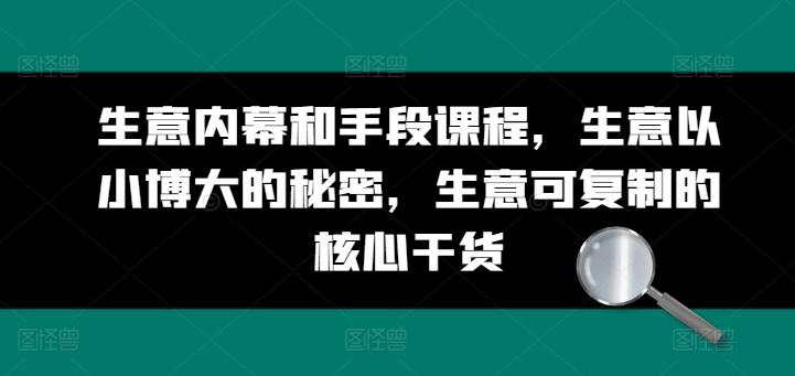 生意内幕和手段课程，生意以小博大的秘密，生意可复制的核心干货-卿云社