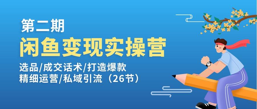 闲鱼变现实操训练营第2期：选品/成交话术/打造爆款/精细运营/私域引流-卿云社