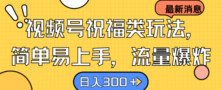 视频号祝福类玩法， 简单易上手，流量爆炸, 日入300+【揭秘】-卿云社