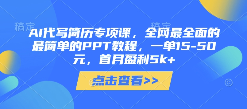 AI代写简历专项课，全网最全面的最简单的PPT教程，一单15-50元，首月盈利5k+-卿云社