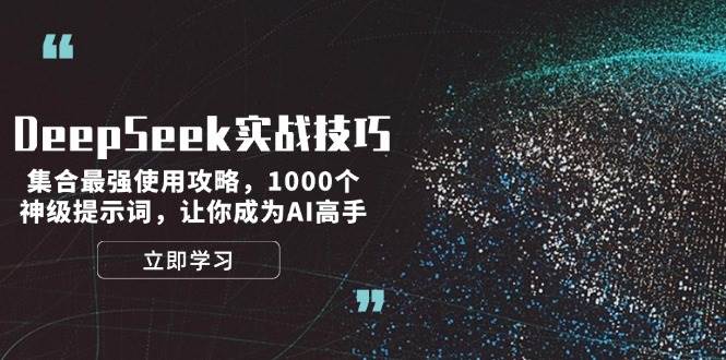 DeepSeek实战技巧：集合最强使用攻略，1000个神级提示词，让你成为AI高手-卿云社