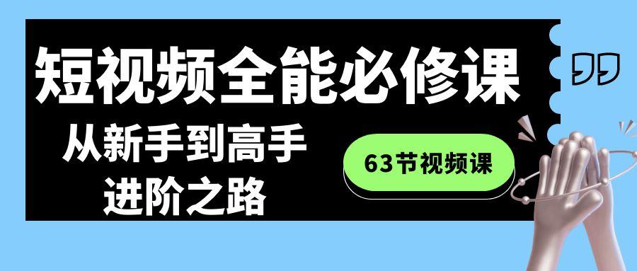 短视频-全能必修课程：从新手到高手进阶之路(63节视频课)-卿云社