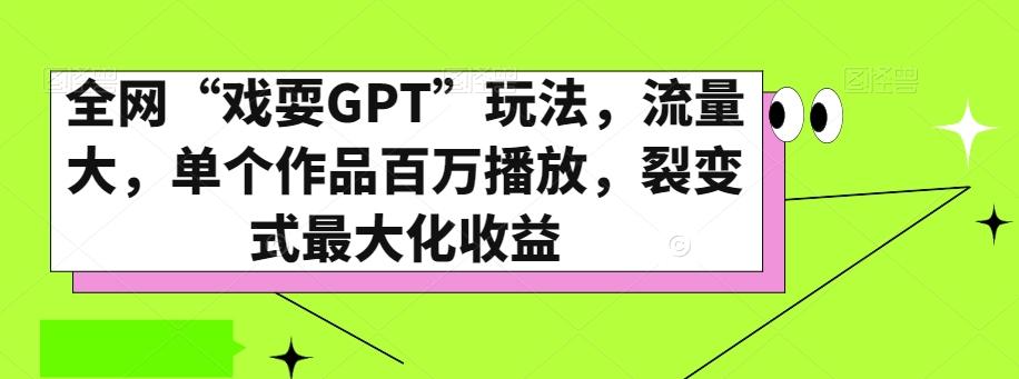 全网“戏耍GPT”玩法，流量大，单个作品百万播放，裂变式最大化收益【揭秘】-卿云社